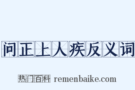 问正上人疾反义词是什么意思的图片